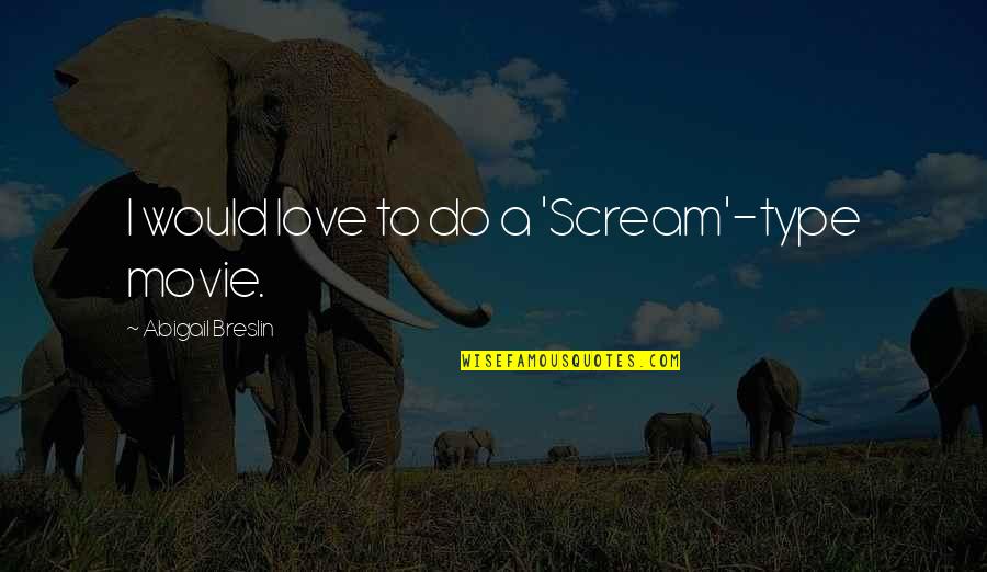 Scream 1 Movie Quotes By Abigail Breslin: I would love to do a 'Scream'-type movie. Scream 1 Movie Quotes By Abigail Breslin: I would love to do a 'Scream'-type movie.