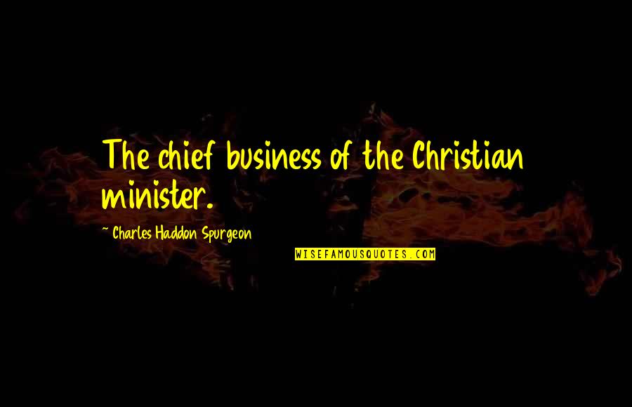 Scream Queens Denise Hemphill Quotes By Charles Haddon Spurgeon: The chief business of the Christian minister. Scream Queens Denise Hemphill Quotes By Charles Haddon Spurgeon: The chief business of the Christian minister.