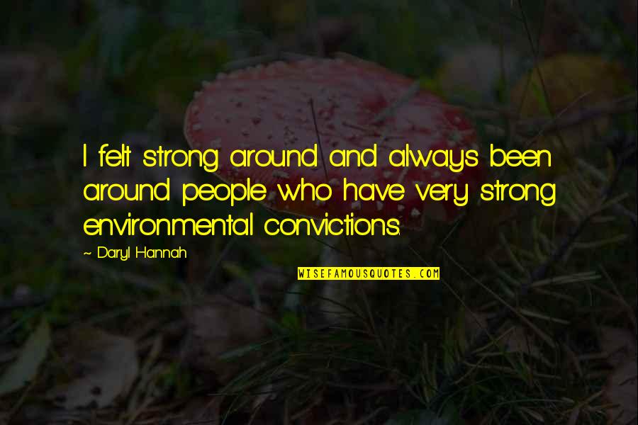Scream Queens Season 2 Quotes By Daryl Hannah: I felt strong around and always been around Scream Queens Season 2 Quotes By Daryl Hannah: I felt strong around and always been around