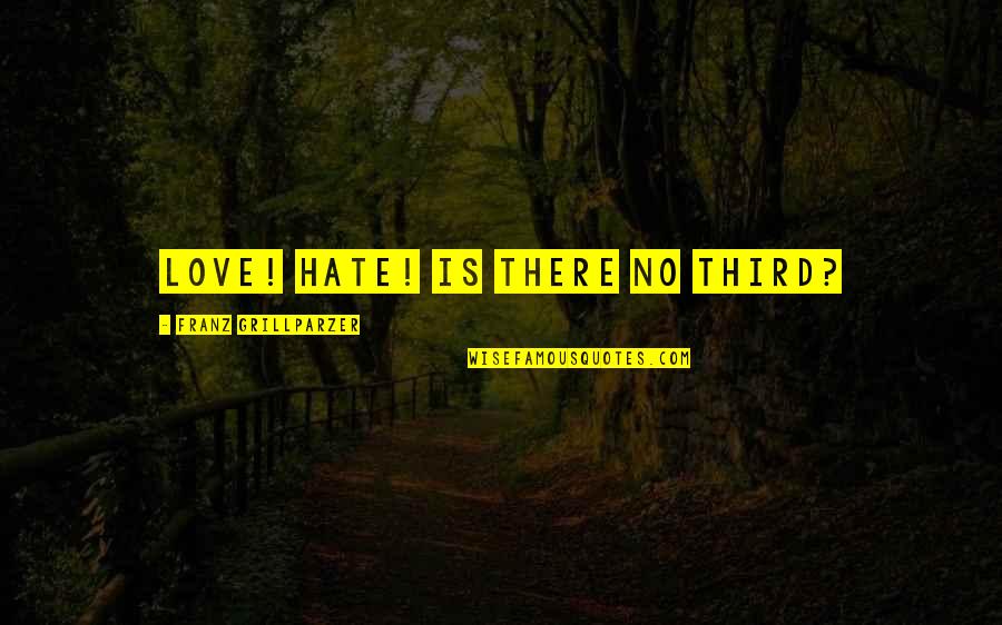 Scream Queens Season 2 Quotes By Franz Grillparzer: Love! Hate! Is there no third? Scream Queens Season 2 Quotes By Franz Grillparzer: Love! Hate! Is there no third?
