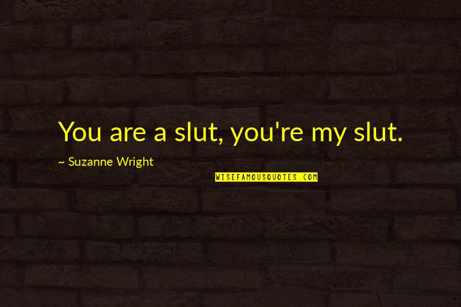 Scream Queens Season 2 Quotes By Suzanne Wright: You are a slut, you're my slut. Scream Queens Season 2 Quotes By Suzanne Wright: You are a slut, you're my slut.