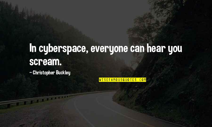 Scream Quotes By Christopher Buckley: In cyberspace, everyone can hear you scream. Scream Quotes By Christopher Buckley: In cyberspace, everyone can hear you scream.