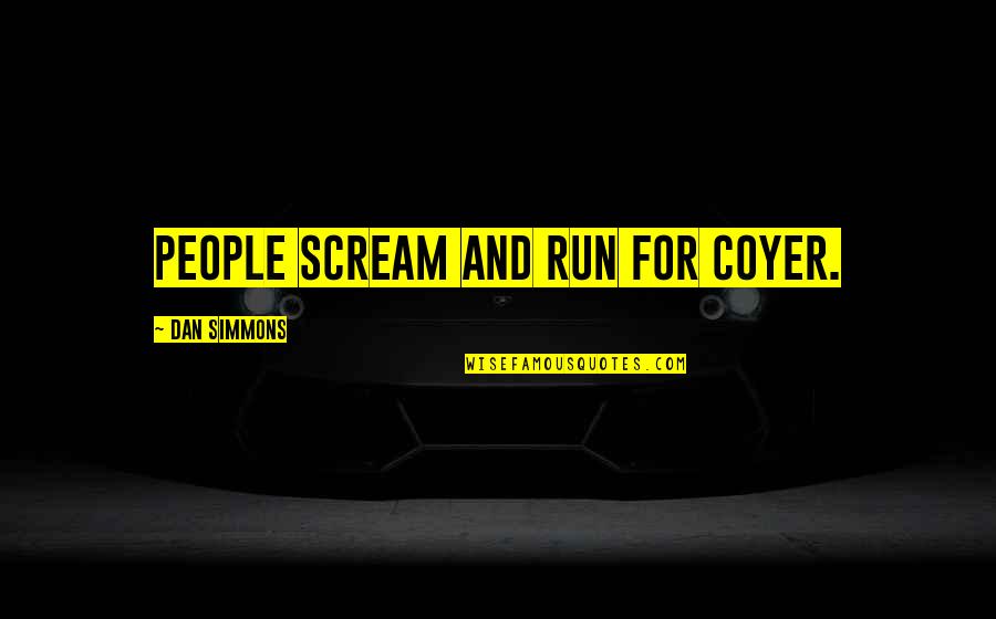 Scream Quotes By Dan Simmons: People scream and run for coyer. Scream Quotes By Dan Simmons: People scream and run for coyer.