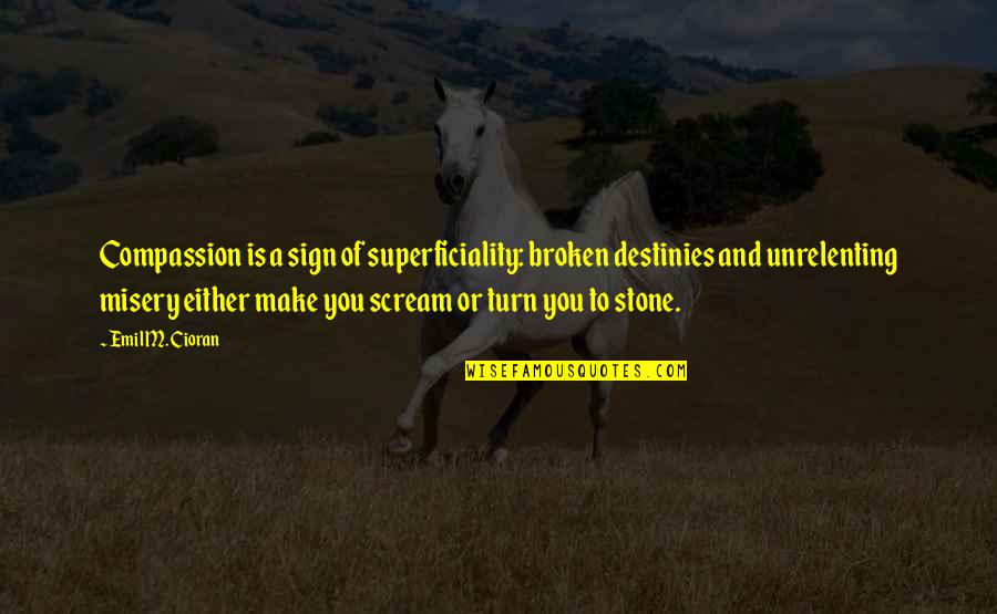 Scream Quotes By Emil M. Cioran: Compassion is a sign of superficiality: broken destinies Scream Quotes By Emil M. Cioran: Compassion is a sign of superficiality: broken destinies