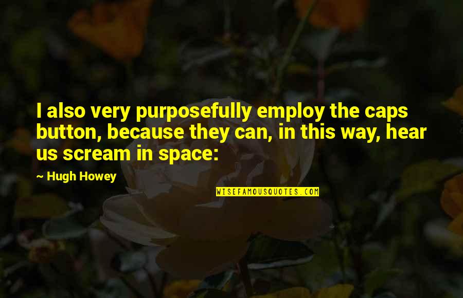 Scream Quotes By Hugh Howey: I also very purposefully employ the caps button, Scream Quotes By Hugh Howey: I also very purposefully employ the caps button,