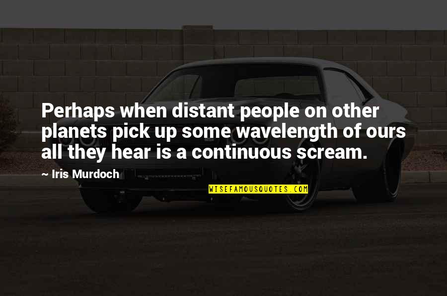 Scream Quotes By Iris Murdoch: Perhaps when distant people on other planets pick Scream Quotes By Iris Murdoch: Perhaps when distant people on other planets pick
