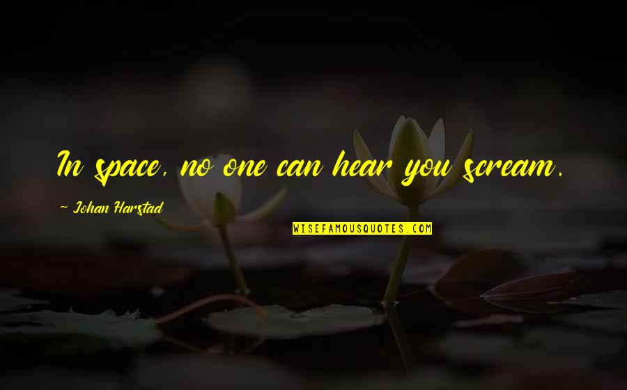 Scream Quotes By Johan Harstad: In space, no one can hear you scream. Scream Quotes By Johan Harstad: In space, no one can hear you scream.