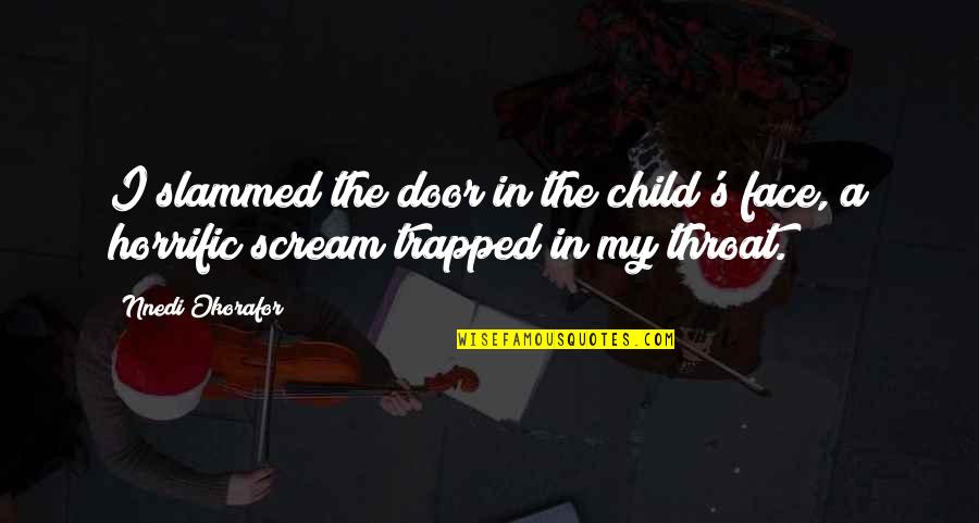 Scream Quotes By Nnedi Okorafor: I slammed the door in the child's face,