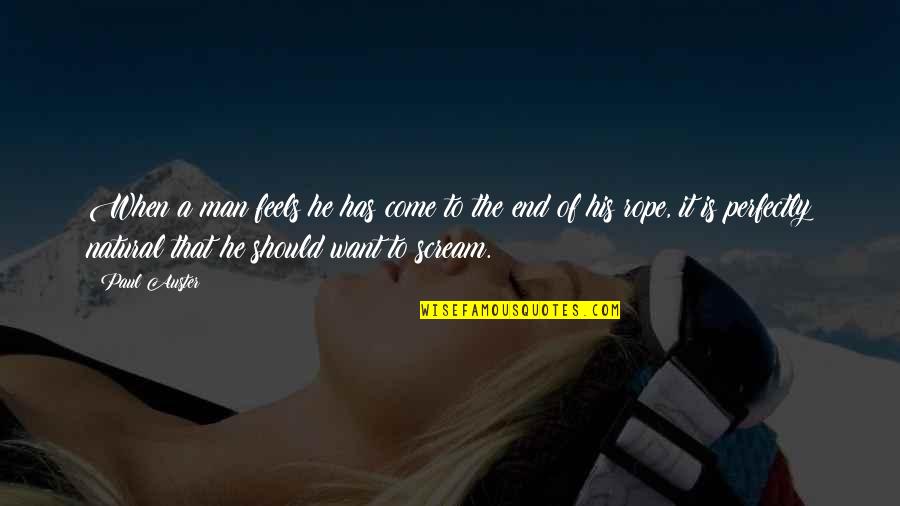 Scream Quotes By Paul Auster: When a man feels he has come to Scream Quotes By Paul Auster: When a man feels he has come to