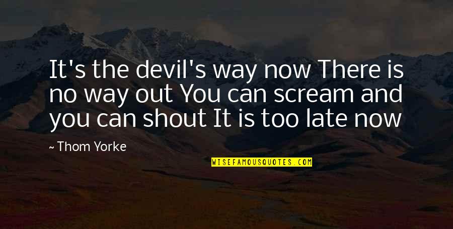 Scream Quotes By Thom Yorke: It's the devil's way now There is no Scream Quotes By Thom Yorke: It's the devil's way now There is no