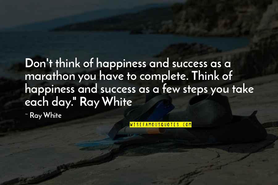 Scream Sidney Quotes By Ray White: Don't think of happiness and success as a
