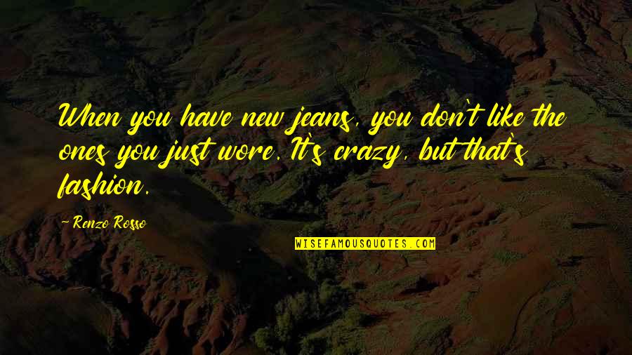 Scream Sidney Quotes By Renzo Rosso: When you have new jeans, you don't like