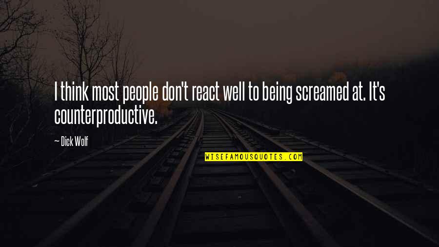 Screamed Quotes By Dick Wolf: I think most people don't react well to