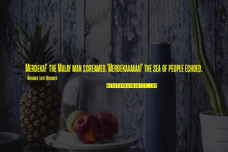 Screamed Quotes By Mohamed Latiff Mohamed: Merdeka!' the Malay man screamed.'Merdekaaaaaa!' the sea of