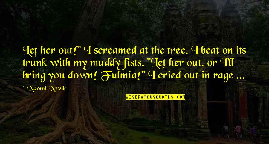 Screamed Quotes By Naomi Novik: Let her out!" I screamed at the tree.