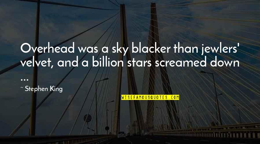 Screamed Quotes By Stephen King: Overhead was a sky blacker than jewlers' velvet,