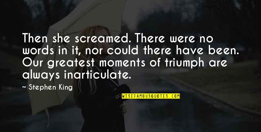 Screamed Quotes By Stephen King: Then she screamed. There were no words in