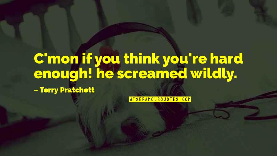 Screamed Quotes By Terry Pratchett: C'mon if you think you're hard enough! he