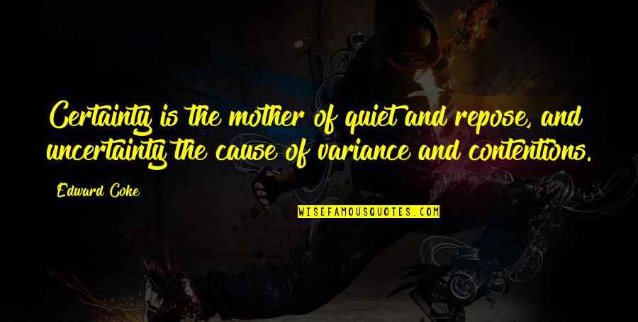 Screaming And Kicking Quotes By Edward Coke: Certainty is the mother of quiet and repose,