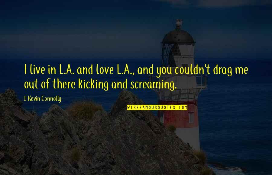 Screaming And Kicking Quotes By Kevin Connolly: I live in L.A. and love L.A., and