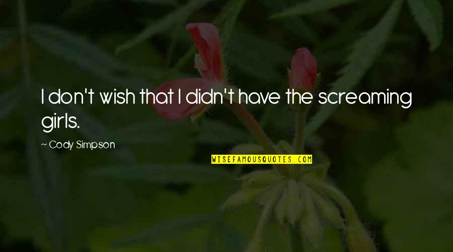 Screaming Girl Quotes By Cody Simpson: I don't wish that I didn't have the