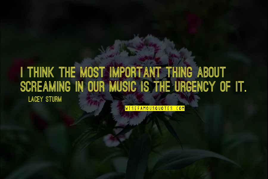 Screaming Music Quotes By Lacey Sturm: I think the most important thing about screaming