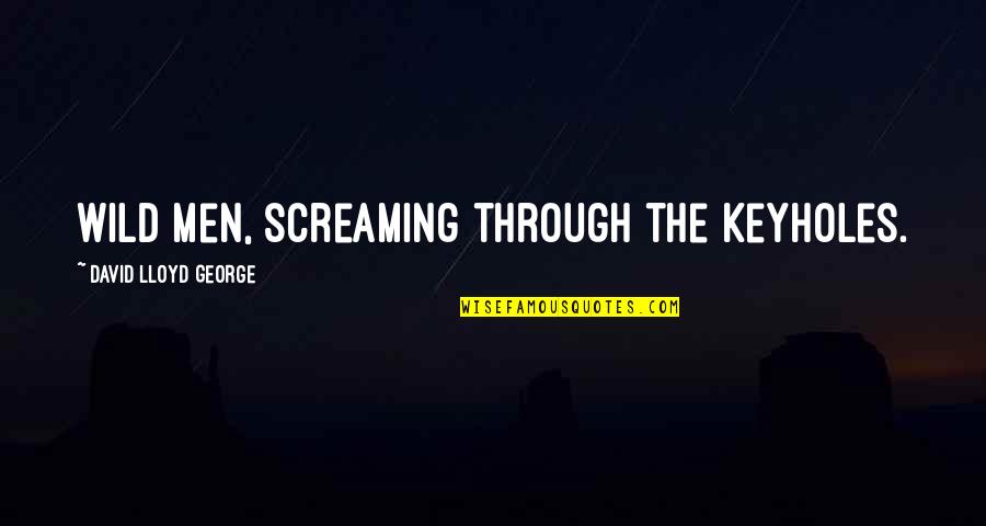 Screaming Quotes By David Lloyd George: Wild men, screaming through the keyholes. Screaming Quotes By David Lloyd George: Wild men, screaming through the keyholes.