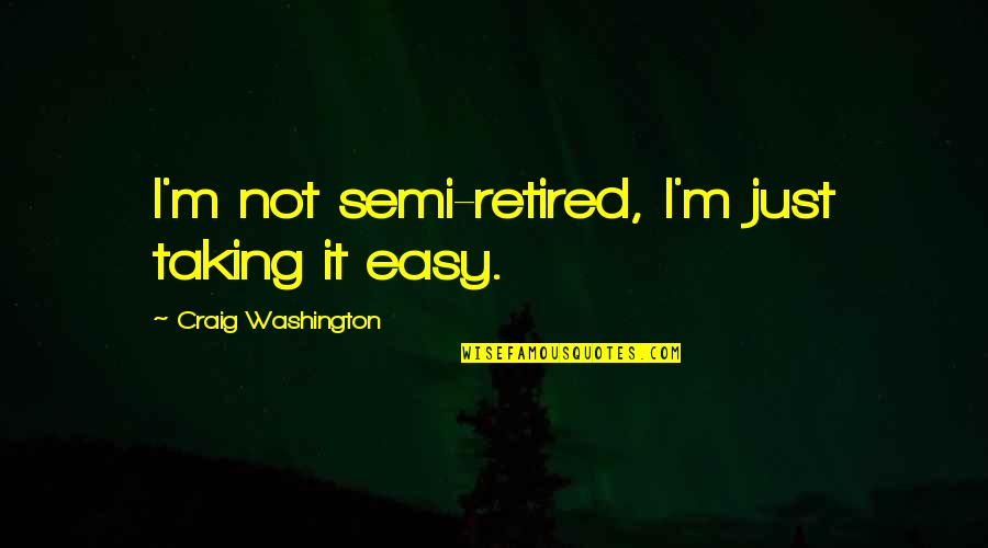 Screaming Reels Quotes By Craig Washington: I'm not semi-retired, I'm just taking it easy. Screaming Reels Quotes By Craig Washington: I'm not semi-retired, I'm just taking it easy.