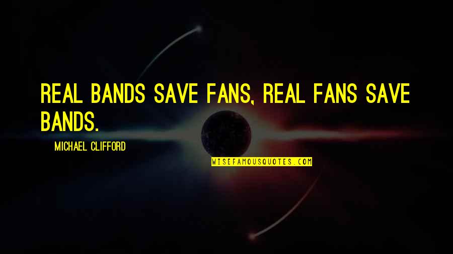 Screaming Skull Mst3k Quotes By Michael Clifford: Real bands save fans, real fans save bands.