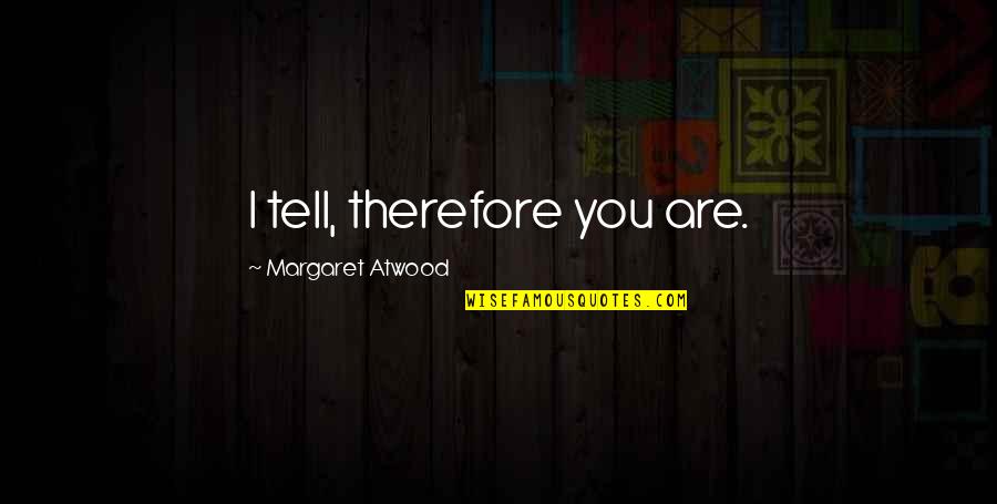 Screaming Staircase Quotes By Margaret Atwood: I tell, therefore you are.