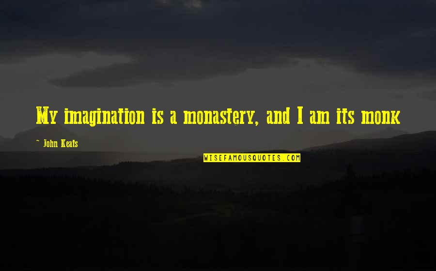 Screamings Quotes By John Keats: My imagination is a monastery, and I am Screamings Quotes By John Keats: My imagination is a monastery, and I am