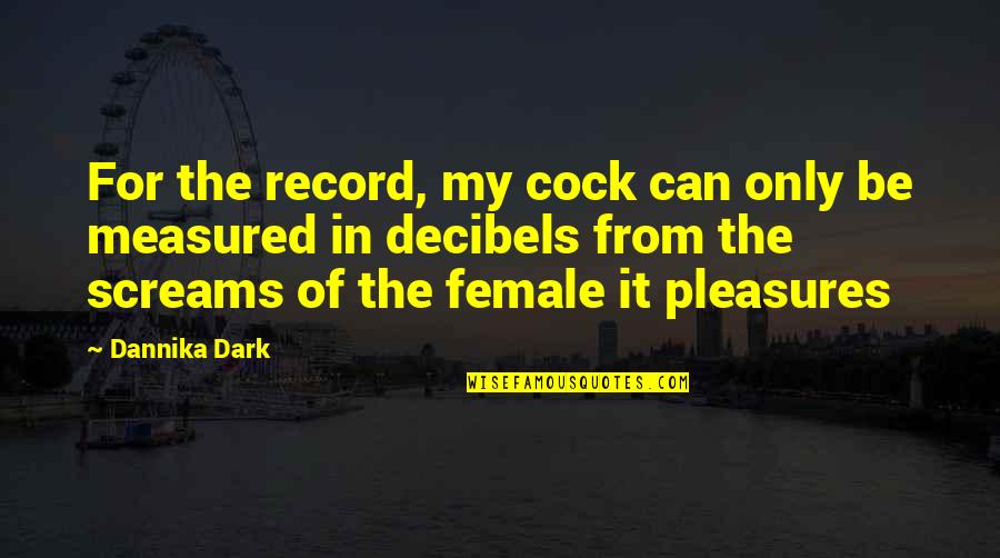Screams Best Quotes By Dannika Dark: For the record, my cock can only be