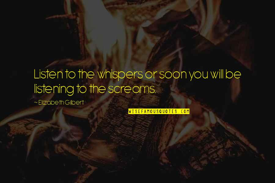 Screams Best Quotes By Elizabeth Gilbert: Listen to the whispers or soon you will