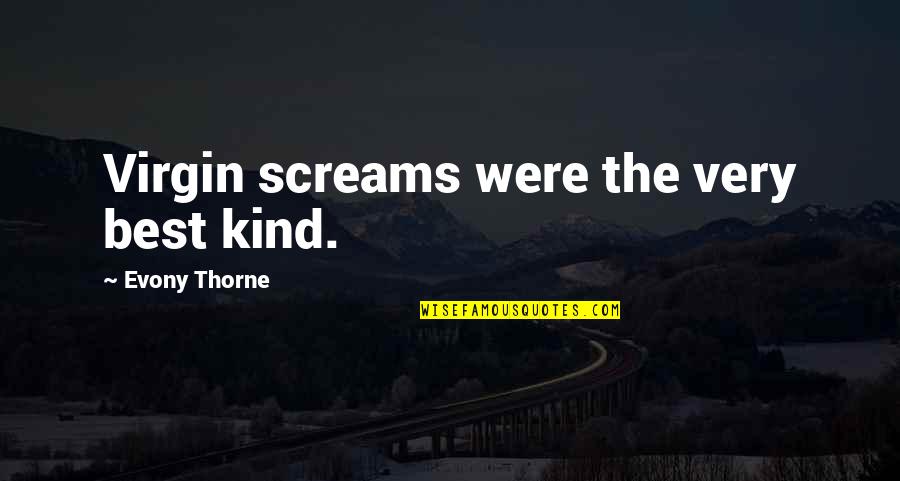 Screams Best Quotes By Evony Thorne: Virgin screams were the very best kind.