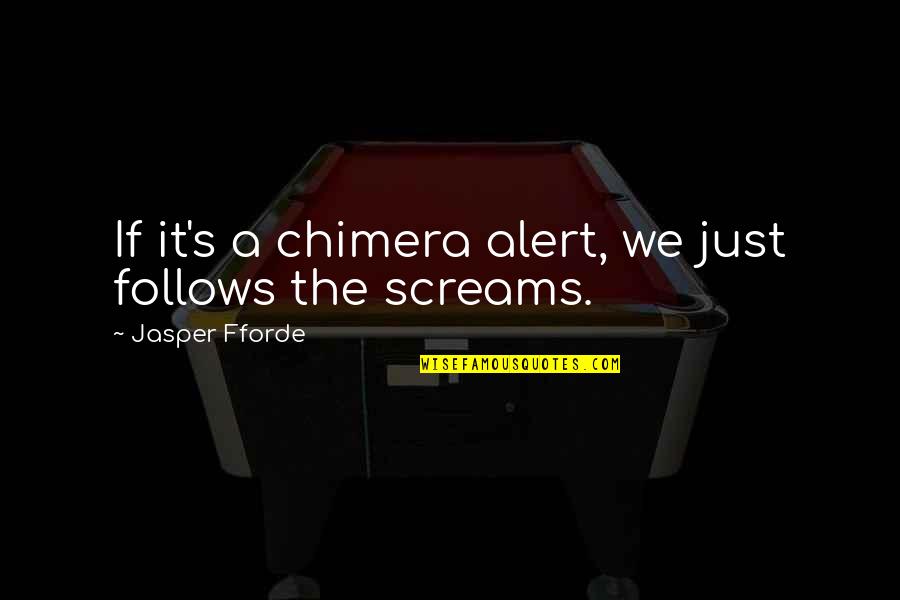 Screams Best Quotes By Jasper Fforde: If it's a chimera alert, we just follows