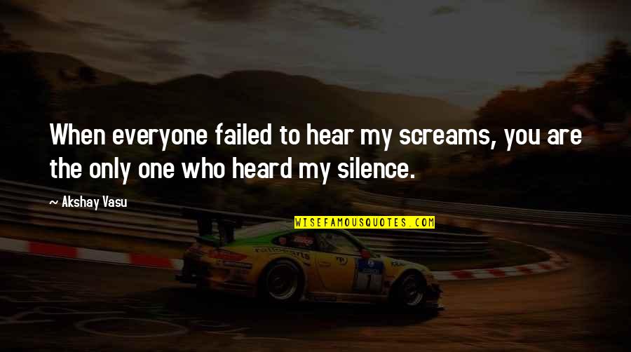 Screams Quotes By Akshay Vasu: When everyone failed to hear my screams, you