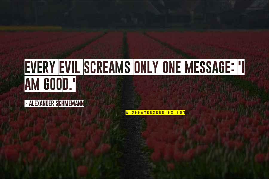 Screams Quotes By Alexander Schmemann: Every evil screams only one message: 'I am