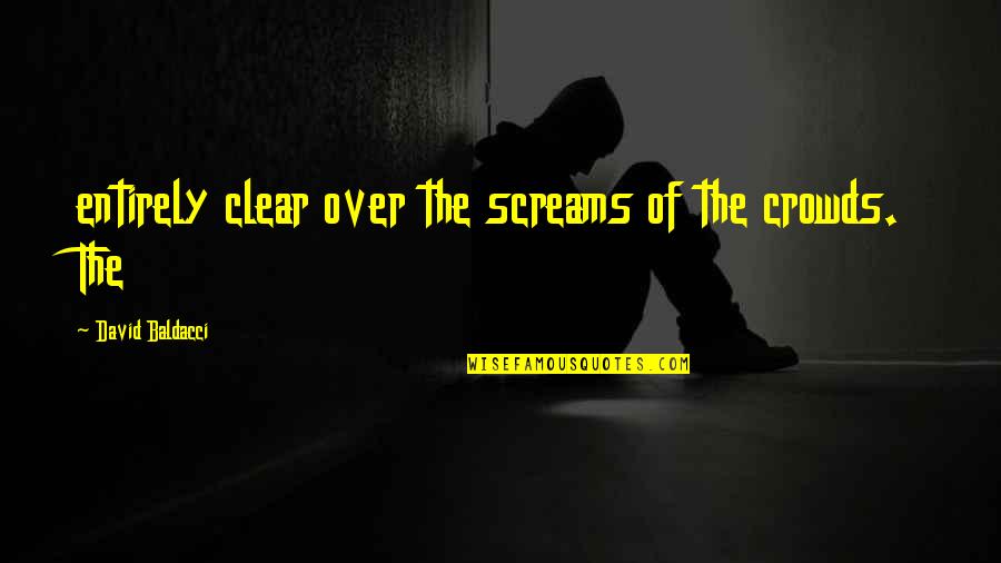 Screams Quotes By David Baldacci: entirely clear over the screams of the crowds.