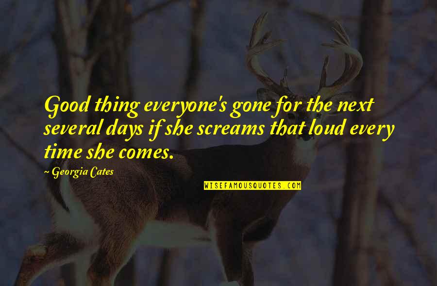 Screams Quotes By Georgia Cates: Good thing everyone's gone for the next several