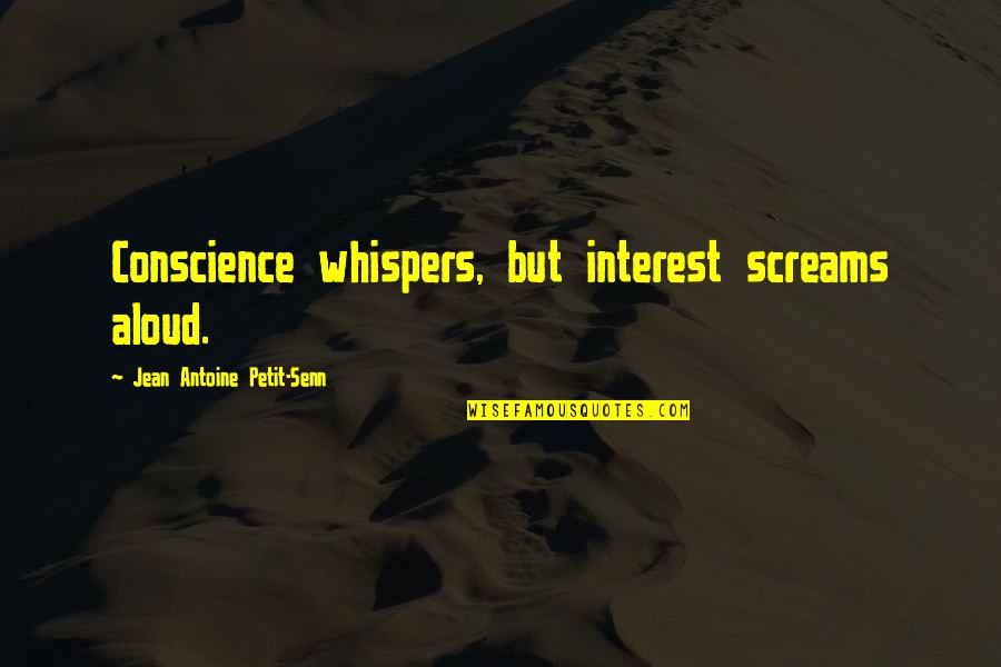 Screams Quotes By Jean Antoine Petit-Senn: Conscience whispers, but interest screams aloud.