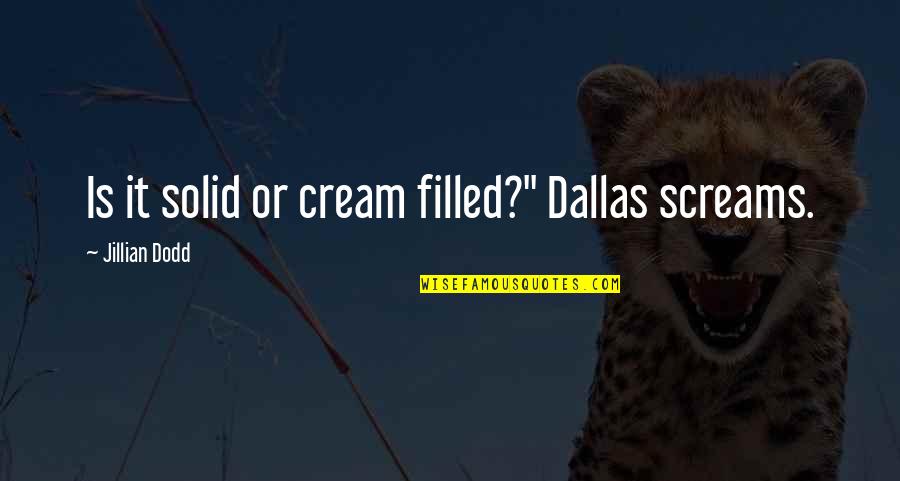 Screams Quotes By Jillian Dodd: Is it solid or cream filled?" Dallas screams.