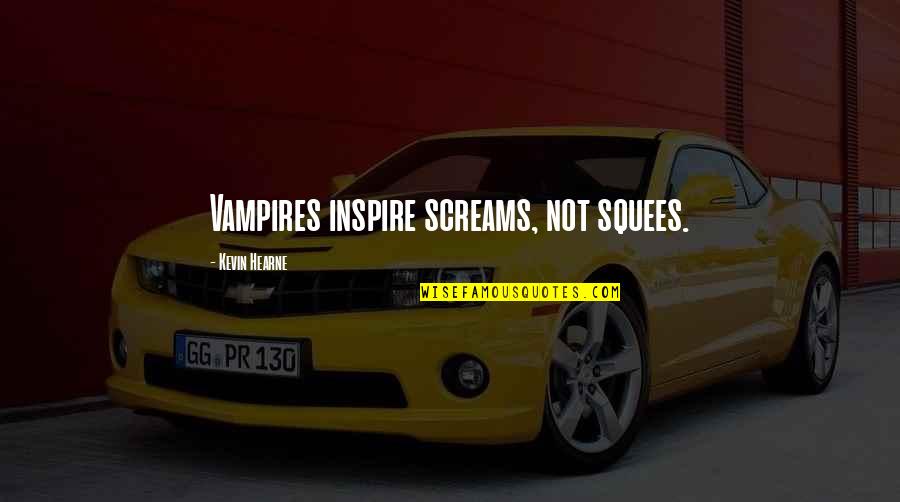 Screams Quotes By Kevin Hearne: Vampires inspire screams, not squees.
