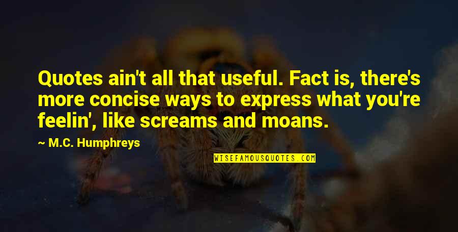 Screams Quotes By M.C. Humphreys: Quotes ain't all that useful. Fact is, there's