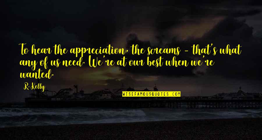 Screams Quotes By R. Kelly: To hear the appreciation, the screams - that's