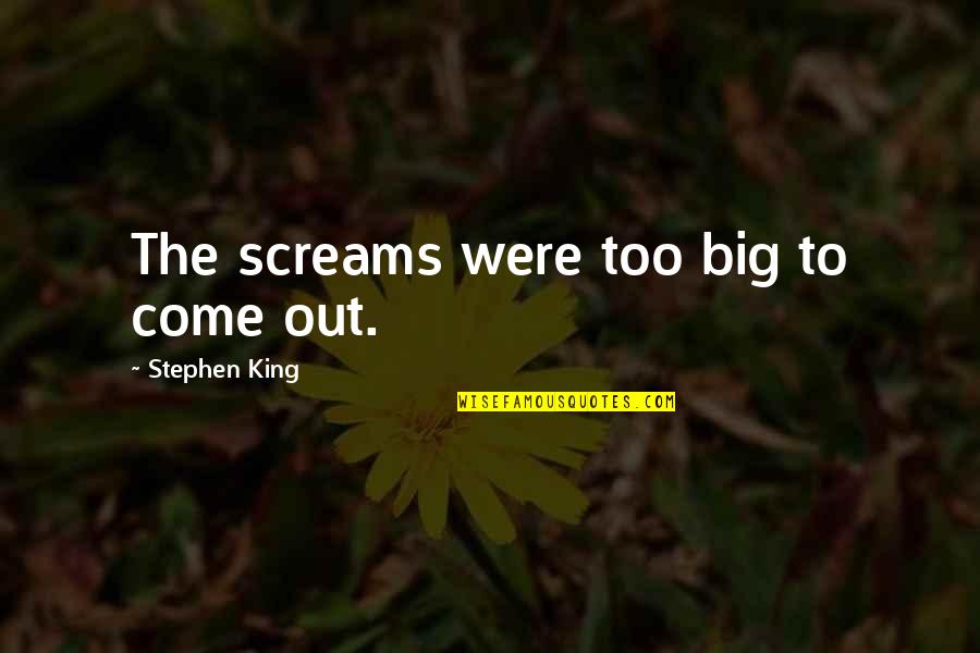Screams Quotes By Stephen King: The screams were too big to come out.