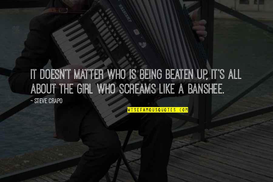 Screams Quotes By Steve Crapo: It Doesn't Matter who is being beaten up,