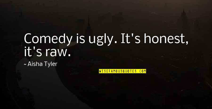 Screech In Quotes By Aisha Tyler: Comedy is ugly. It's honest, it's raw.