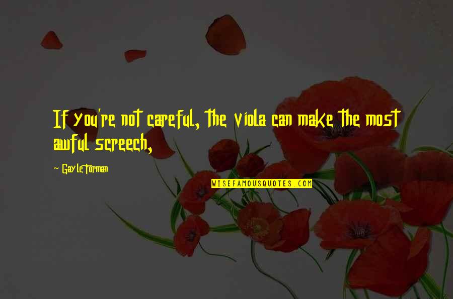Screech In Quotes By Gayle Forman: If you're not careful, the viola can make