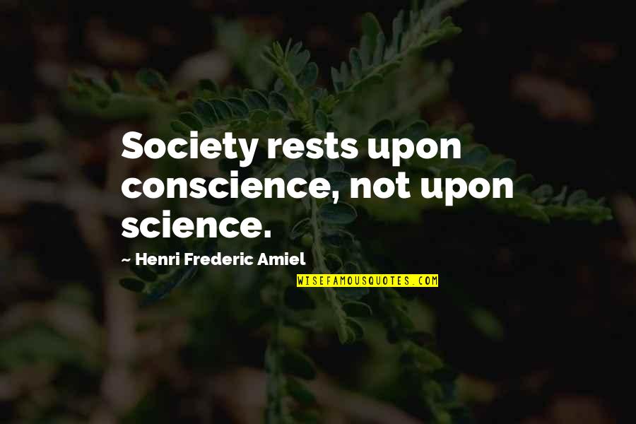 Screeches Quotes By Henri Frederic Amiel: Society rests upon conscience, not upon science. Screeches Quotes By Henri Frederic Amiel: Society rests upon conscience, not upon science.