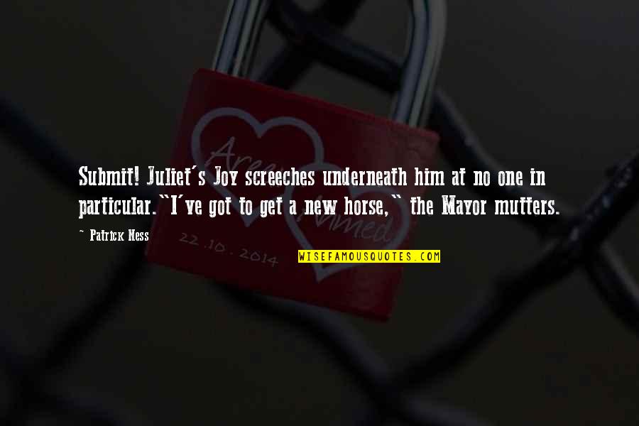 Screeches Quotes By Patrick Ness: Submit! Juliet's Joy screeches underneath him at no Screeches Quotes By Patrick Ness: Submit! Juliet's Joy screeches underneath him at no